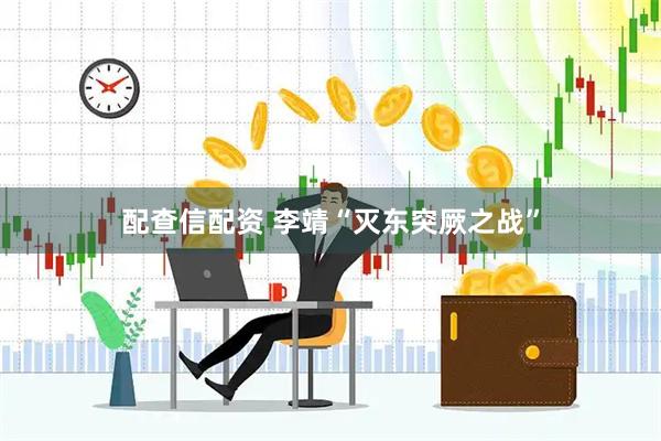配查信配资 李靖“灭东突厥之战”
